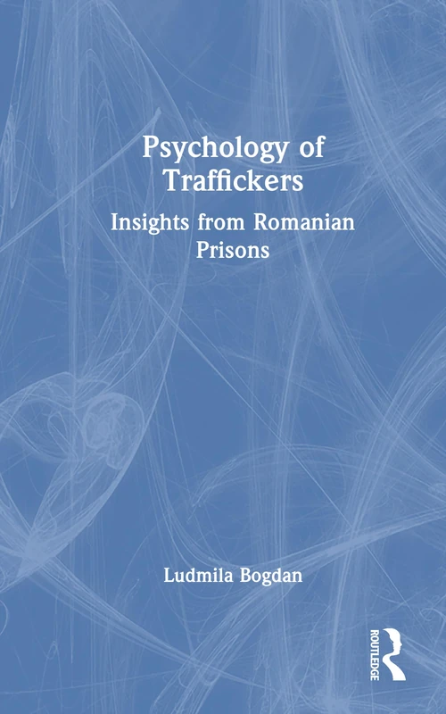 Psychology of Traffickers: Insights from Romanian Prisons
