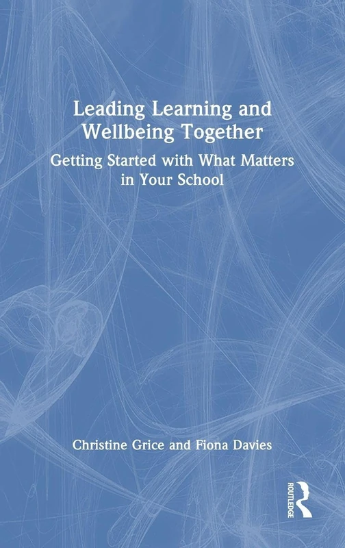 Leading Learning and Wellbeing Together: Getting Started with What Matters in Your School