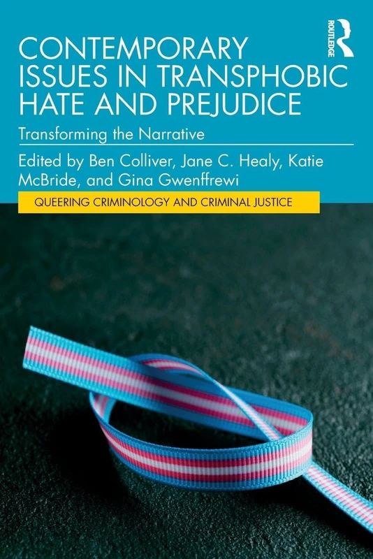 Contemporary Issues in Transphobic Hate and Prejudice: Transforming the Narrative (Queering Criminology and Criminal Justice)