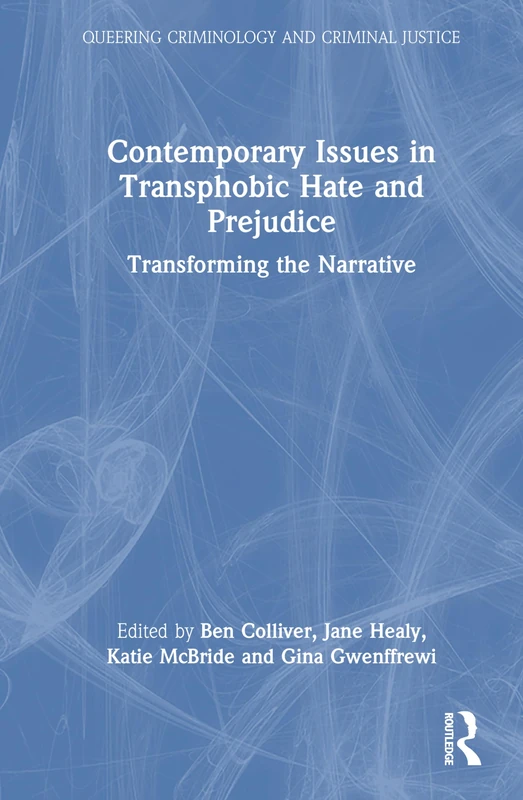 Contemporary Issues in Transphobic Hate and Prejudice: Transforming the Narrative (Queering Criminology and Criminal Justice)