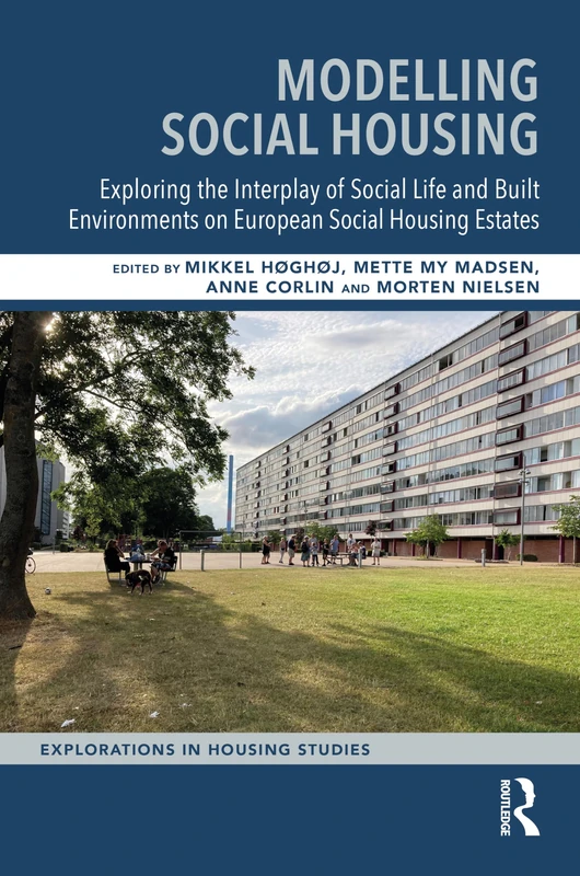 Modelling Social Housing: Exploring the Interplay of Social Life and Built Environments on European Social Housing Estates (Explorations in Housing Studies)