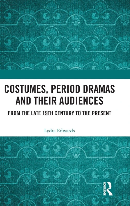 Costumes, Period Dramas and Their Audiences: From the Late 19th Century to the Present