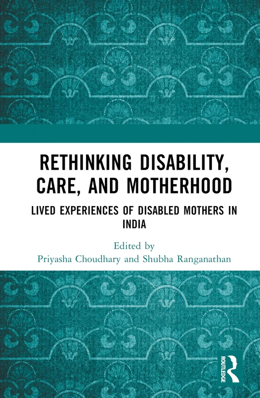 Rethinking Disability, Care, and Motherhood: Lived Experiences of Disabled Mothers in India (Critical and Qualitative Approaches to Mental Health Experiences among Vulnerable Groups)