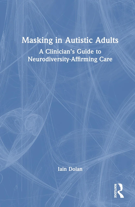 Masking in Autistic Adults: A Clinician’s Guide to Neurodiversity-Affirming Care