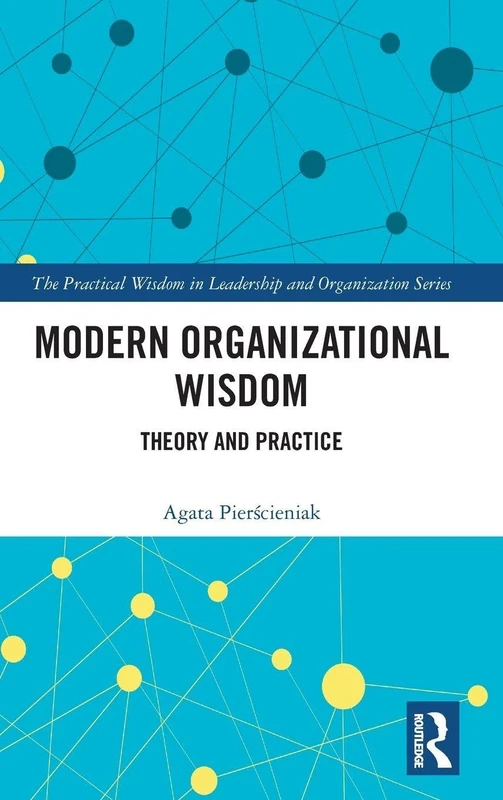 Modern Organizational Wisdom: Theory and Practice (The Practical Wisdom in Leadership and Organization Series)