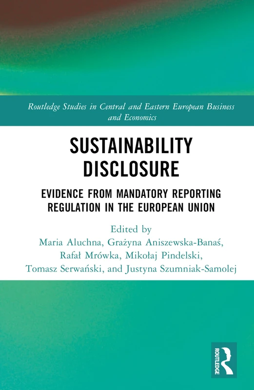 Sustainability Disclosure: Evidence from Mandatory Reporting Regulation in the European Union (Routledge Studies in Central and Eastern European Business and Economics)