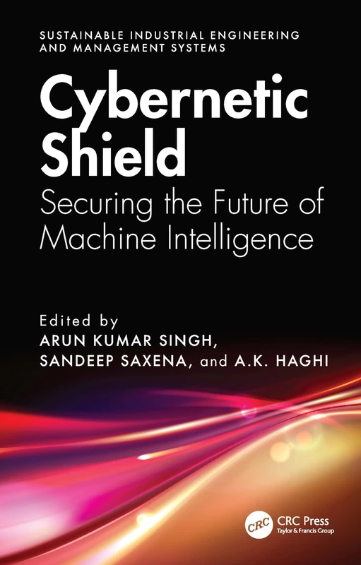 Cybernetic Shield: Securing the Future of Machine Intelligence (Sustainable Industrial Engineering and Management Systems)