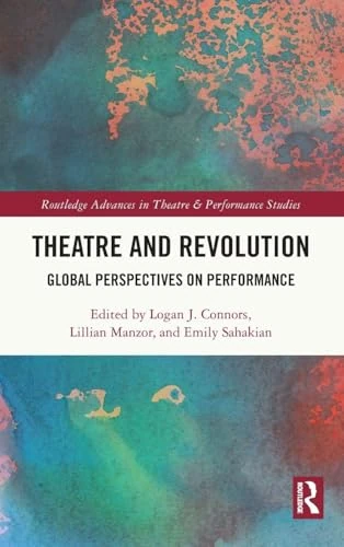 Theatre and Revolution: Global Perspectives on Performance (Routledge Advances in Theatre & Performance Studies)