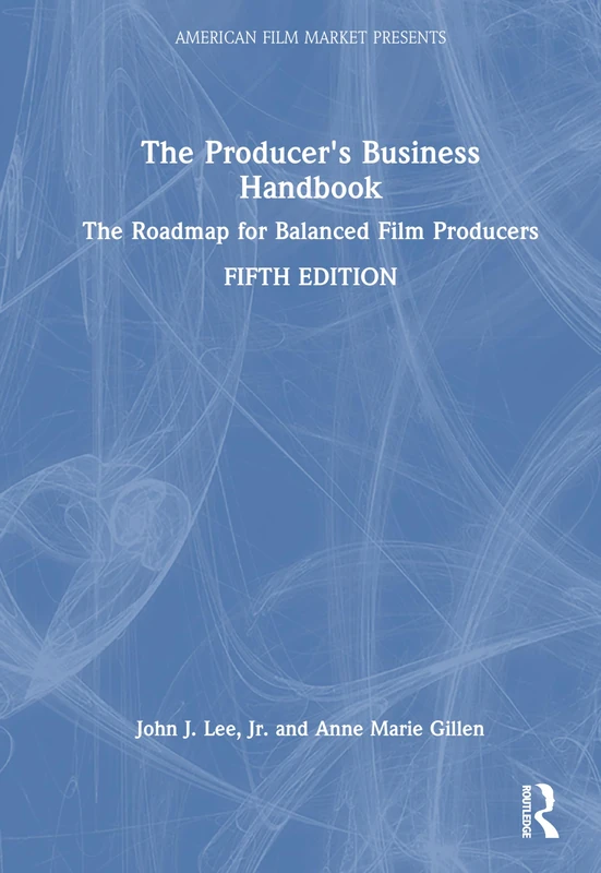 The Producer's Business Handbook: The Roadmap for Balanced Film Producers (American Film Market Presents)