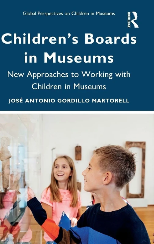 Children’s Boards in Museums: New Approaches to Working with Children in Museums (Global Perspectives on Children in Museums)