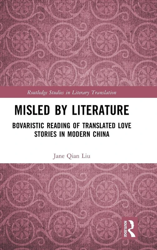 Misled by Literature: Bovaristic Reading of Translated Love Stories in Modern China (Routledge Studies in Literary Translation)