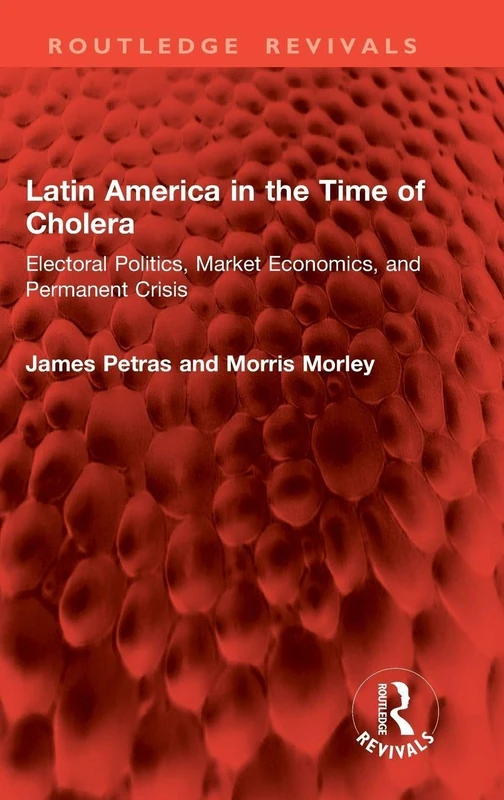 Latin America in the Time of Cholera: Electoral Politics, Market Economics, and Permanent Crisis (Routledge Revivals)