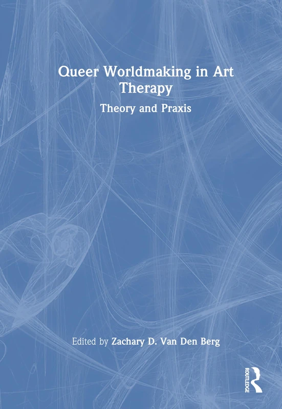 Routledge - Queer Worldmaking in Art Therapy: Theory and Praxis