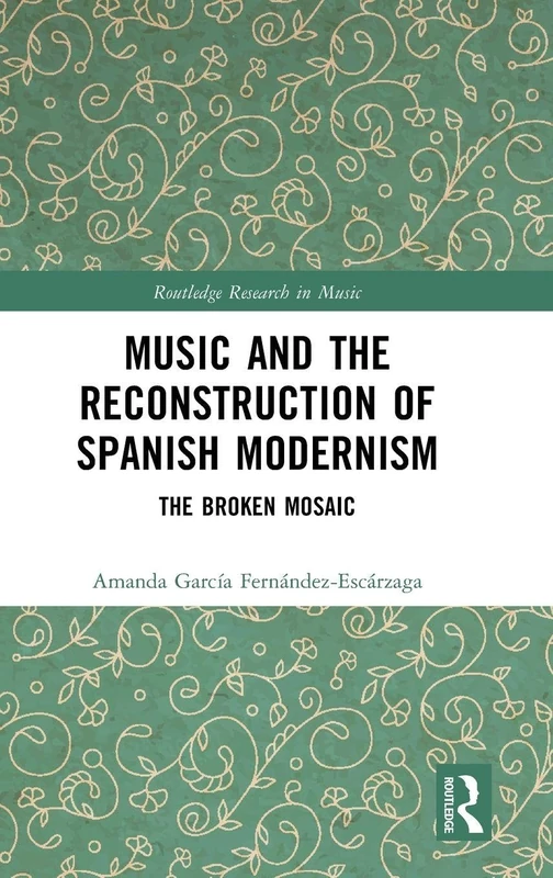 Music and the Reconstruction of Spanish Modernism: The Broken Mosaic (Routledge Research in Music)
