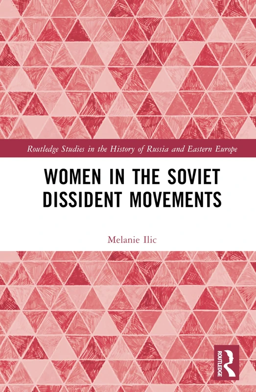 Women in the Soviet Dissident Movements (Routledge Studies in the History of Russia and Eastern Europe)