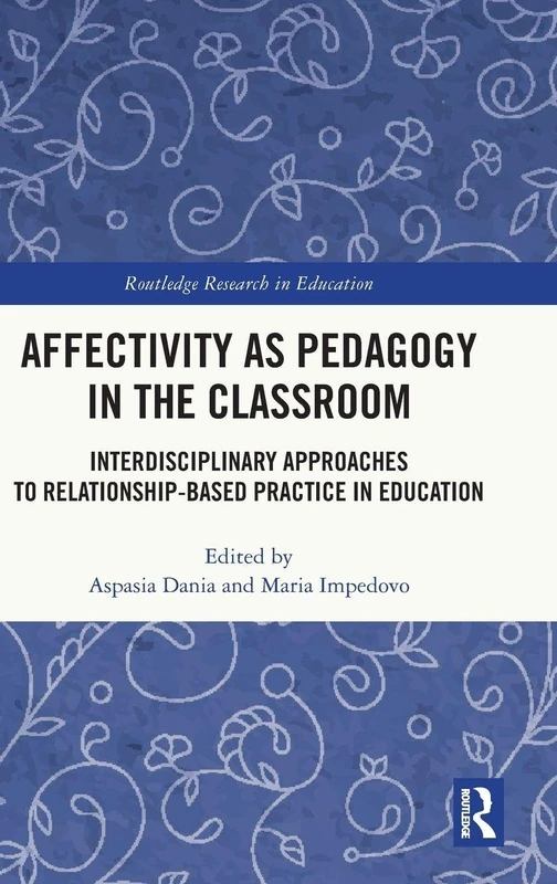 Affectivity as Pedagogy in the Classroom: Interdisciplinary Approaches to Relationship-based Practice in Education (Routledge Research in Education)