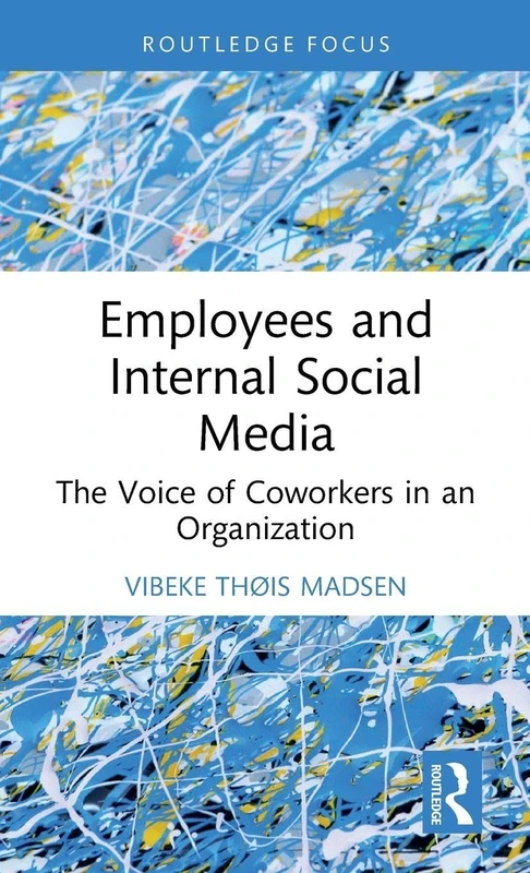 Employees and Internal Social Media: The Voice of Coworkers in an Organization (Routledge Research in Public Relations)