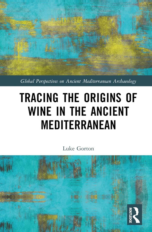 Tracing the Origins of Wine in the Ancient Mediterranean (Global Perspectives on Ancient Mediterranean Archaeology)