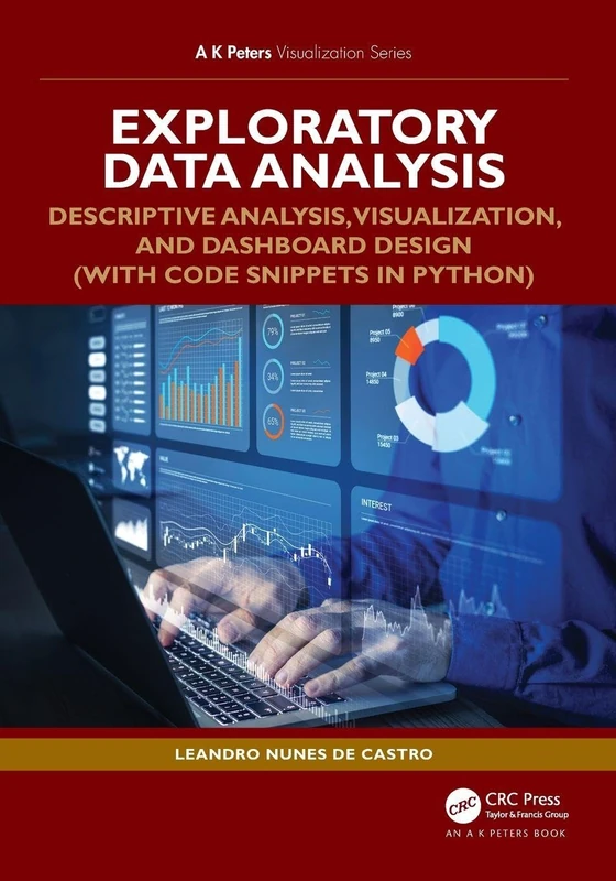 Exploratory Data Analysis: Descriptive Analysis, Visualization, and Dashboard Design (with Code Snippets in Python) (AK Peters Visualization Series)