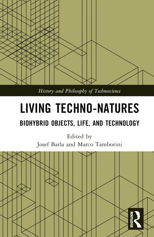 Living Techno-Natures: Biohybrid Objects, Life, and Technology (History and Philosophy of Technoscience)