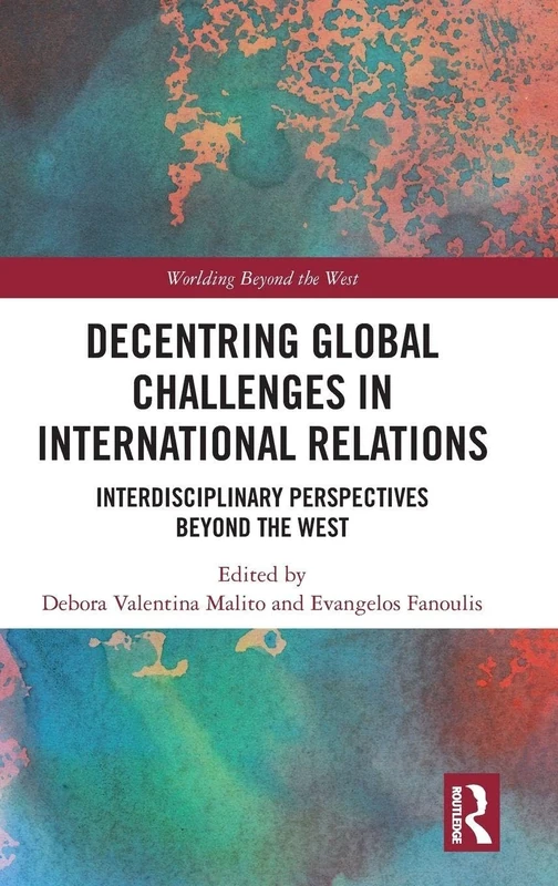 Decentring Global Challenges in International Relations: Interdisciplinary Perspectives Beyond the West (Worlding Beyond the West)