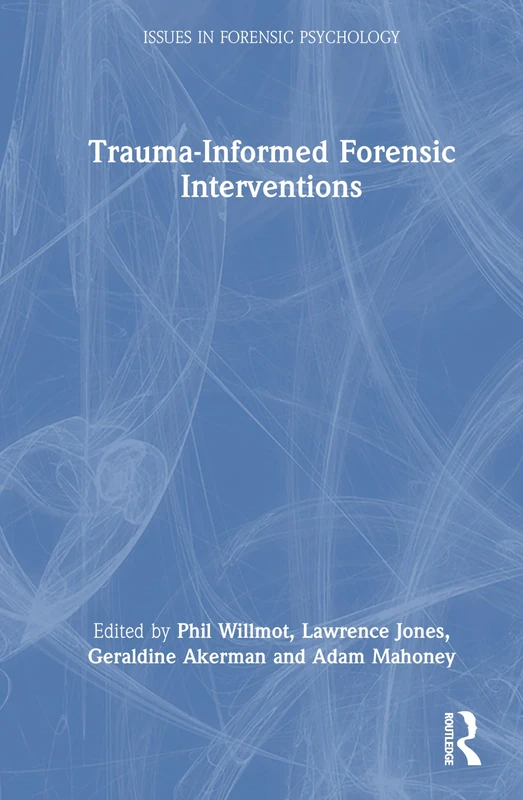 Trauma-Informed Forensic Interventions (Issues in Forensic Psychology)