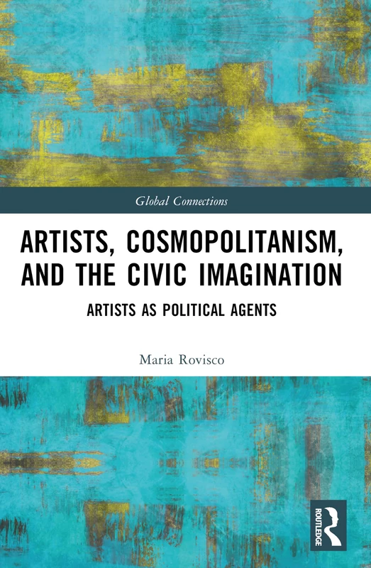 Artists, Cosmopolitanism, and the Civic Imagination: Artists as Political Agents (Global Connections)