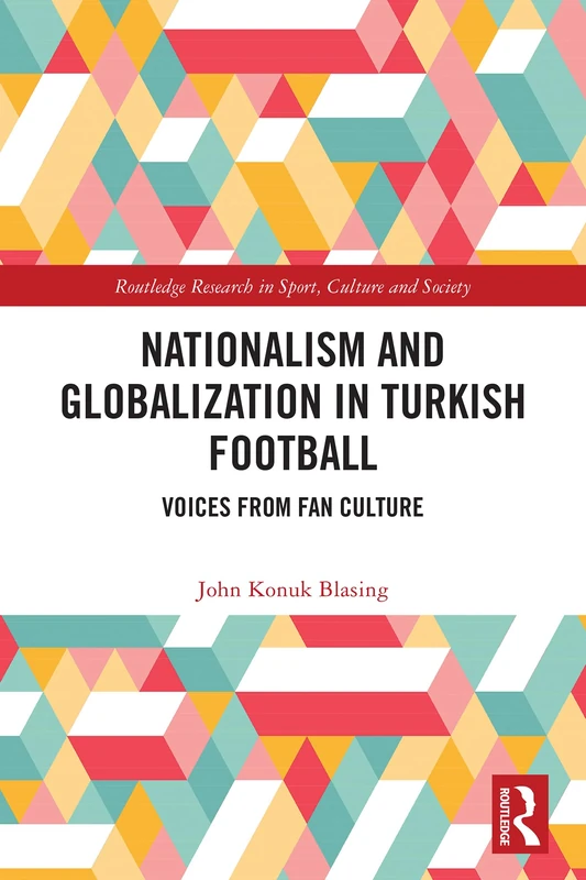 Nationalism and Globalization in Turkish Football: Voices from Fan Culture (Routledge Research in Sport, Culture and Society) - Image 1