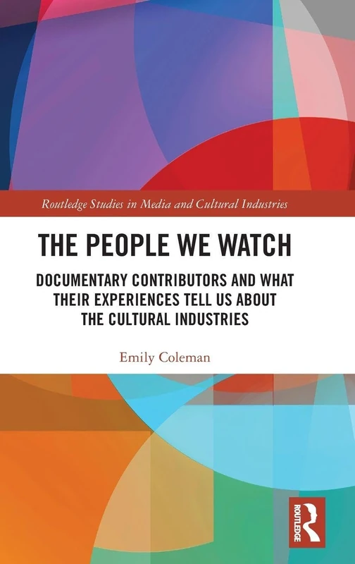 The People We Watch: Documentary Contributors and What Their Experiences Tell Us About the Cultural Industries (Routledge Studies in Media and Cultural Industries) - Image 1