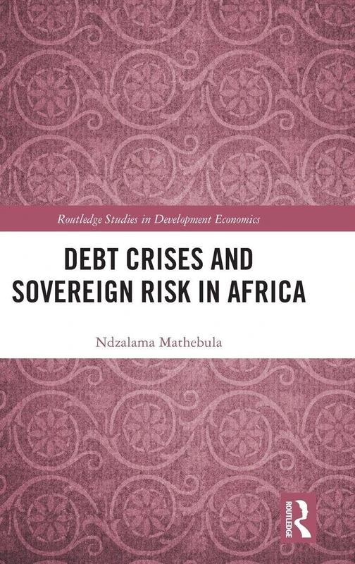 Debt Crises and Sovereign Risk in Africa (Routledge Studies in Development Economics)