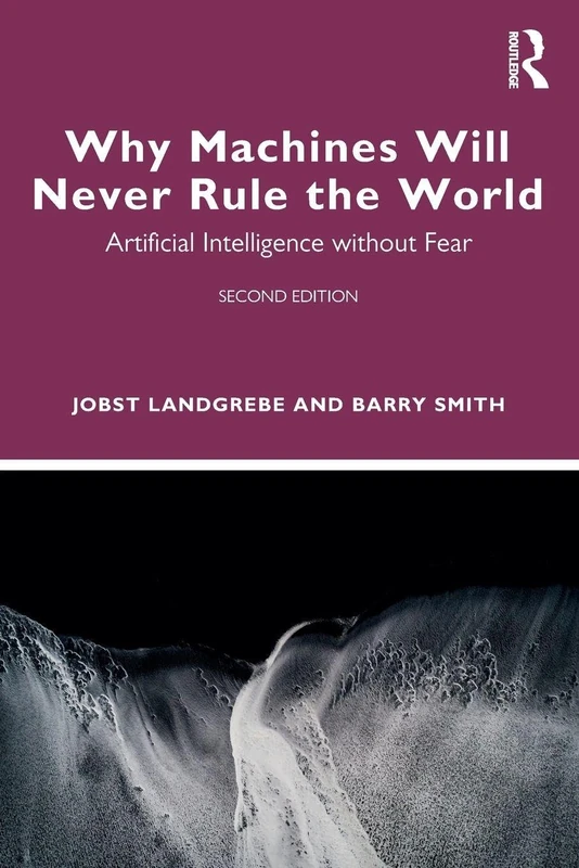 Why Machines Will Never Rule the World: Artificial Intelligence without Fear