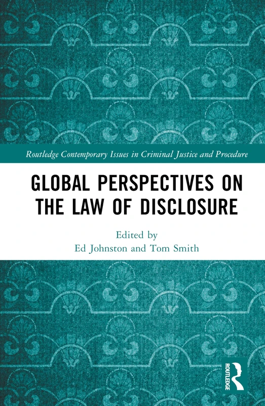 Global Perspectives on the Law of Disclosure (Routledge Contemporary Issues in Criminal Justice and Procedure)