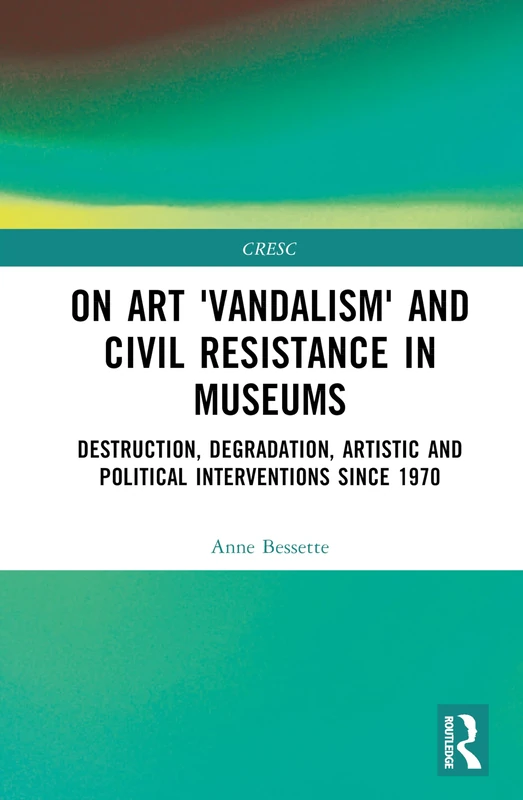 On Art 'Vandalism' and Civil Resistance in Museums: Destruction, Degradation, Artistic and Political Interventions since 1970 (CRESC)