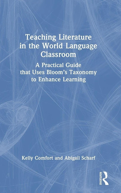 Teaching Literature in the World Language Classroom: A Practical Guide that Uses Bloom’s Taxonomy to Enhance Learning