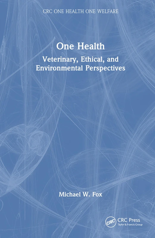 One Health: Veterinary, Ethical, and Environmental Perspectives (CRC One Health One Welfare)