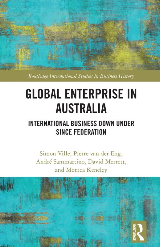 Global Enterprise in Australia: International Business Down Under since Federation (Routledge International Studies in Business History)