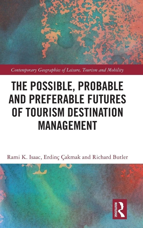 The Possible, Probable and Preferable Futures of Tourism Destination Management (Contemporary Geographies of Leisure, Tourism and Mobility)