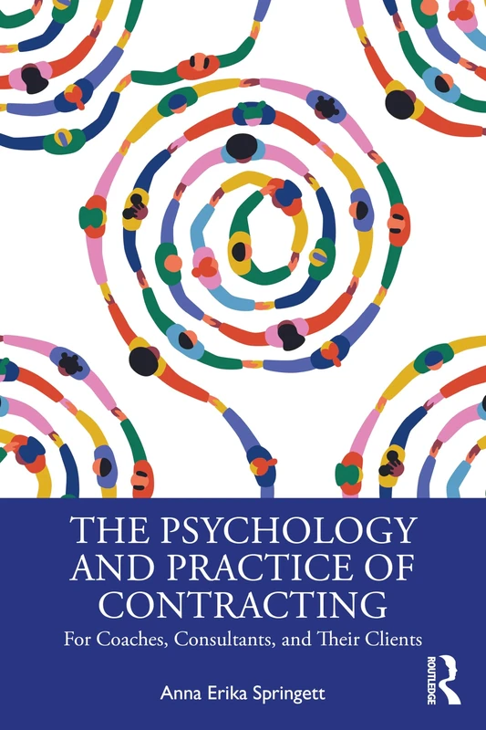 The Psychology and Practice of Contracting: For Coaches, Consultants, and Their Clients