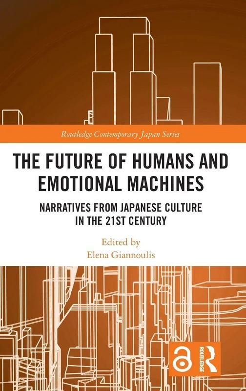 The Future of Humans and Emotional Machines: Narratives from Japanese Culture in the 21st Century (Routledge Contemporary Japan Series)
