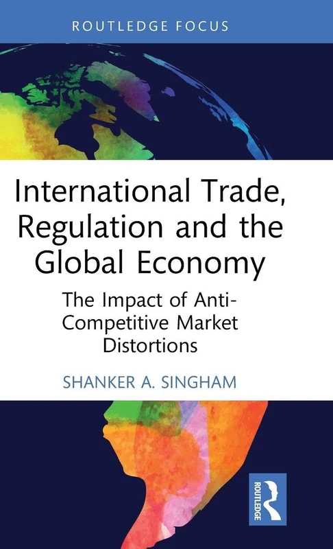 International Trade, Regulation and the Global Economy: The Impact of Anti-Competitive Market Distortions (Routledge Focus on Economics and Finance)