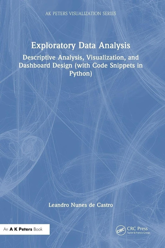 Exploratory Data Analysis: Descriptive Analysis, Visualization, and Dashboard Design (with Code Snippets in Python) (AK Peters Visualization Series) - Image 1