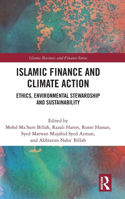Islamic Finance and Climate Action: Ethics, Environmental Stewardship and Sustainability (Islamic Business and Finance Series)