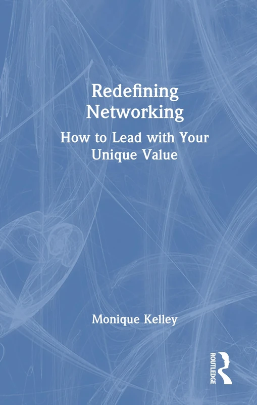 Redefining Networking: How to Lead with Your Unique Value