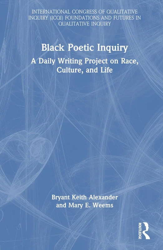 Black Poetic Inquiry: A Daily Writing Project on Race, Culture, and Life (International Congress of Qualitative Inquiry ICQI Foundations and Futures in Qualitative Inquiry)