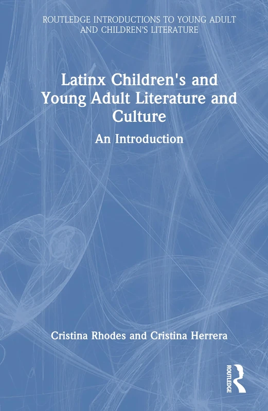Latinx Children's and Young Adult Literature and Culture: An Introduction (Routledge Introductions to Young Adult and Children's Literature)