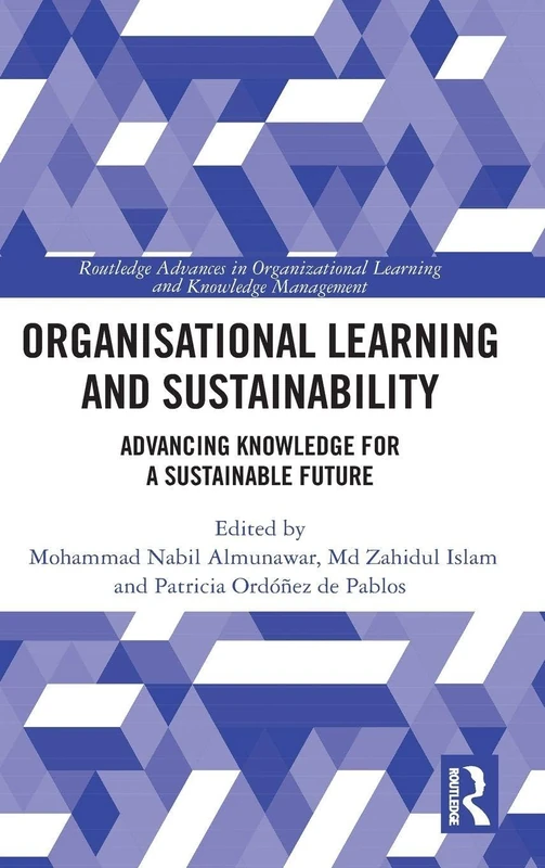 Organisational Learning and Sustainability: Advancing Knowledge for a Sustainable Future (Routledge Advances in Organizational Learning and Knowledge Management)