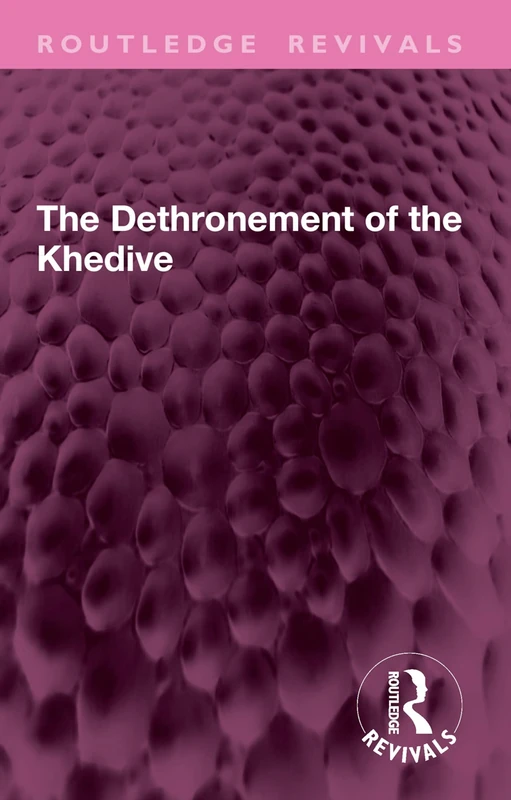 The Dethronement of the Khedive (Routledge Revivals)