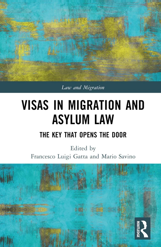 Visas in Migration and Asylum Law: The Key that Opens the Door (Law and Migration)