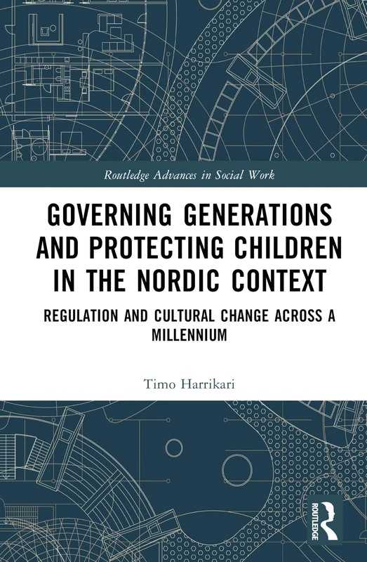 Governing Generations and Protecting Children in the Nordic Context: Regulation and Cultural Change Across a Millennium (Routledge Advances in Social Work)