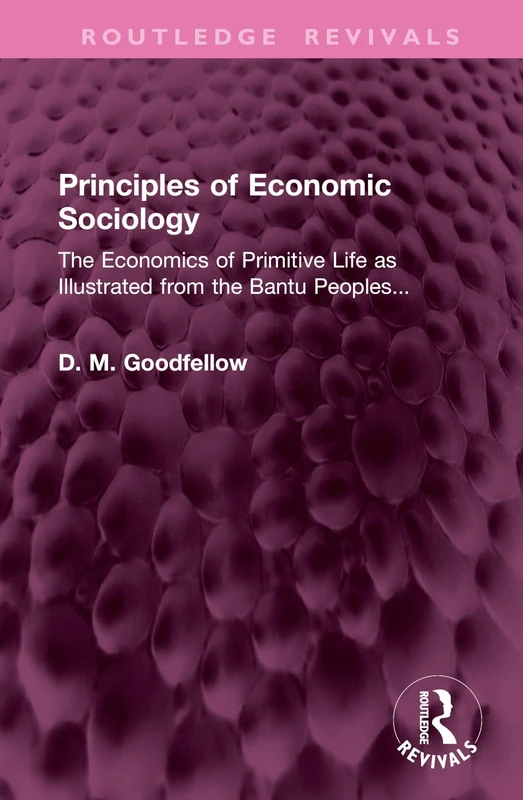 Principles of Economic Sociology: The Economics of Primitive Life as Illustrated from the Bantu Peoples... (Routledge Revivals)